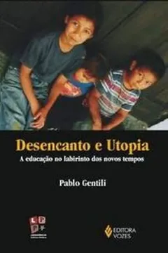 Livro Desencanto E Utopia. A Educação No Labirinto Dos Novos Tempos - Resumo, Resenha, PDF, etc.