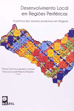 Livro Desenvolvimento Local em Regiões Periféricas. A Política dos Arranjos Produtivos em Alagoas - Resumo, Resenha, PDF, etc.