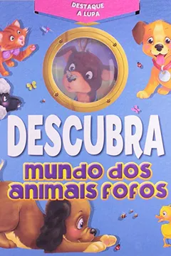 Livro Destaque A Lupa E Descubra - Mundo Dos Animais Fofos - Resumo, Resenha, PDF, etc.