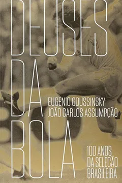 Livro Deuses da Bola. 100 Anos de Seleção Brasileira - Resumo, Resenha, PDF, etc.