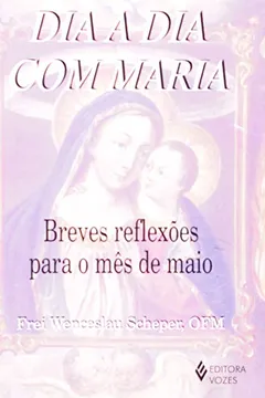 Livro Dia a Dia com Maria. Breves Reflexões Para o Mês de Maio - Resumo, Resenha, PDF, etc.
