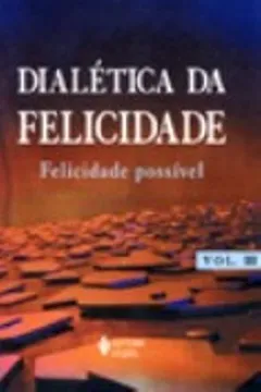 Livro Dialetica Da Felicidade. Felicidade Possivel - Volume 3 - Resumo, Resenha, PDF, etc.