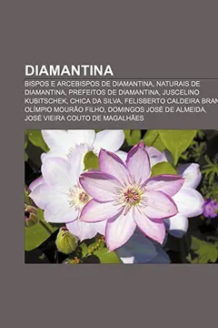 Livro Diamantina: Bispos E Arcebispos de Diamantina, Naturais de Diamantina, Prefeitos de Diamantina, Juscelino Kubitschek, Chica Da Sil - Resumo, Resenha, PDF, etc.