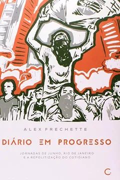 Livro Diário em Progresso. Jornadas de Junho, Rio de Janeiro e a Repolitização do Cotidiano - Resumo, Resenha, PDF, etc.
