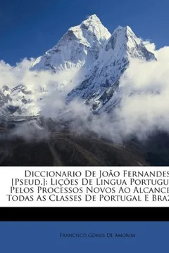 Livro Diccionario de Joao Fernandes [Pseud.]: Licoes de Lingua Portugueza Pelos Processos Novos Ao Alcance de Todas as Classes de Portugal E Brazil ... - Resumo, Resenha, PDF, etc.