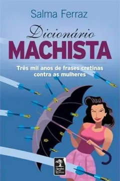 Livro Dicionário Machista. Três Mil Anos de Frases Cretinas Contra as Mulheres - Resumo, Resenha, PDF, etc.