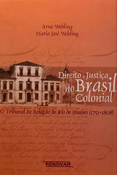 Capa do livro Direito E Justiça No Brasil Colonial. O Tribunal Da Relação No Rio De Janeiro 1751 A 1808