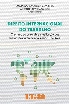 Livro Direito Internacional do Trabalho. O Estado da Arte Sobre a Aplicação das Convenções Internacionais da OIT no Brasil - Resumo, Resenha, PDF, etc.
