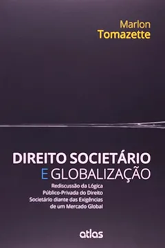Livro Direito Societário e Globalização. Rediscussão da Lógica Público-Privada do Direito Societário Diante das Exigências de Um Mercado Global - Resumo, Resenha, PDF, etc.