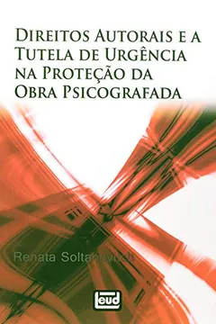 Livro Direitos Autorais E A Tutela De Urgência Na Proteção Da Obra Psicografada - Resumo, Resenha, PDF, etc.