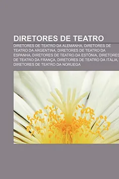Livro Diretores de teatro: Diretores de teatro da Alemanha, Diretores de teatro da Argentina, Diretores de teatro da Espanha - Resumo, Resenha, PDF, etc.
