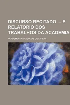 Livro Discurso Recitado E Relatorio DOS Trabalhos Da Academia - Resumo, Resenha, PDF, etc.