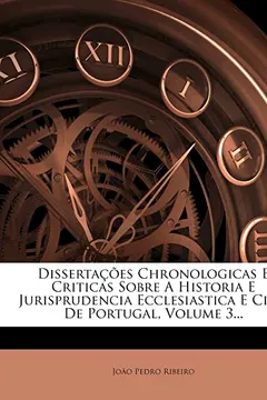 Livro Dissertacoes Chronologicas E Criticas Sobre a Historia E Jurisprudencia Ecclesiastica E Civil de Portugal, Volume 3... - Resumo, Resenha, PDF, etc.
