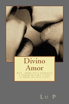 Livro Divino Amor: Ate Onde Esta Disposta a Perdoar Para Viver O Amor Da Sua Vida? - Resumo, Resenha, PDF, etc.