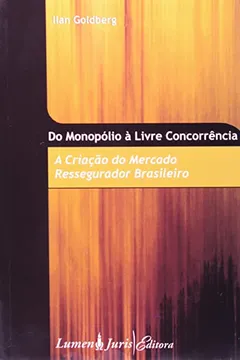 Livro Do Monopolio A Livre Concorrencia - A Criacao Do Mercado Ressegurador - Resumo, Resenha, PDF, etc.