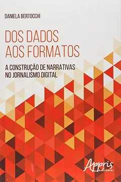Livro Dos Dados aos Formatos. A Construção de Narrativas no Jornalismo Digital - Resumo, Resenha, PDF, etc.