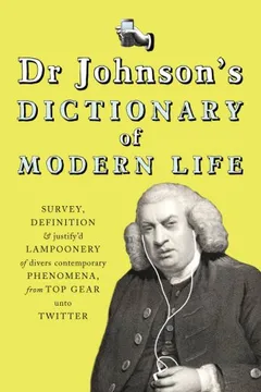 Livro Dr Johnson's Dictionary of Modern Life: Survey, Definition & Justify'd Lampoonery of Divers Contemporary Phenomena, from Top Gear Unto Twitter - Resumo, Resenha, PDF, etc.