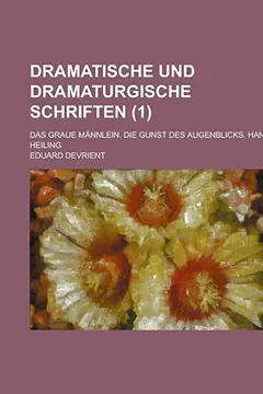 Capa do livro Dramatische Und Dramaturgische Schriften; Das Graue Mannlein. Die Gunst Des Augenblicks. Hans Heiling (1 )