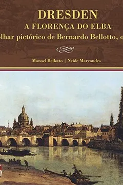 Livro Dresden: A florença do Elba sob o olhar pictórico de Bernardo Bellotto, o Canaletto - Resumo, Resenha, PDF, etc.