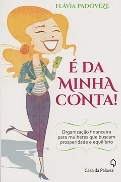 Livro É da Minha Conta! Organização Financeira Para Mulheres que Buscam Prosperidade e Equilíbrio - Resumo, Resenha, PDF, etc.