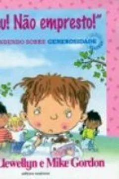 Livro É Meu! Não Empresto! Aprendendo Sobre Generosidade - Coleção Valores - Resumo, Resenha, PDF, etc.