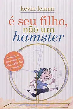 Livro E Seu Filho, Não Um Hamster. Reduza O Estresse Na Educação Das Crianças - Resumo, Resenha, PDF, etc.