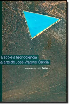 Livro Eco E A Tecnociência Na Arte De Jose Wagner Garcia - Resumo, Resenha, PDF, etc.