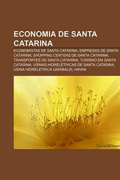 Livro Economia de Santa Catarina: Economistas de Santa Catarina, Empresas de Santa Catarina, Shopping Centers de Santa Catarina - Resumo, Resenha, PDF, etc.