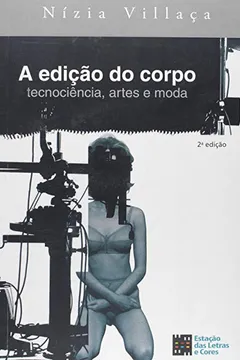 Livro Edicao Do Corpo, A - Tecnociencia, Artes E Moda - Resumo, Resenha, PDF, etc.