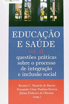 Livro Educação e Saúde. Questões Práticas Sobre o Processo de Integração e Inclusão Social - Volume 2 - Resumo, Resenha, PDF, etc.