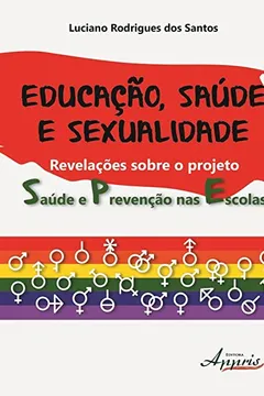 Livro Educação, Saúde e Sexualidade. Revelações Sobre o Projeto Saúde e Prevenção nas Escolas - Resumo, Resenha, PDF, etc.