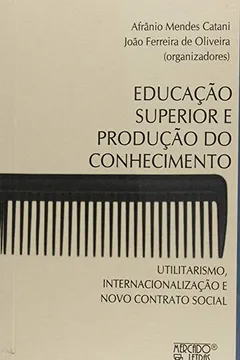 Livro Educação Superior e Produção do Conhecimento. Utilitarismo, Internacionalização e Novo Contrato Social - Resumo, Resenha, PDF, etc.