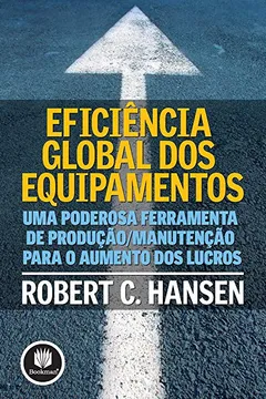Livro Eficiência Global dos Equipamentos. Uma Poderosa Ferramenta de Produção Manutenção Para o Aumento dos Lucros - Resumo, Resenha, PDF, etc.