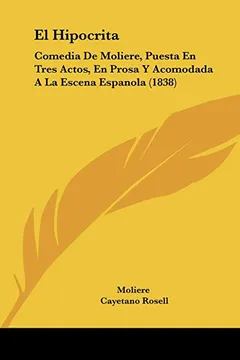 Livro El Hipocrita: Comedia de Moliere, Puesta En Tres Actos, En Prosa y Acomodada a la Escena Espanola (1838) - Resumo, Resenha, PDF, etc.