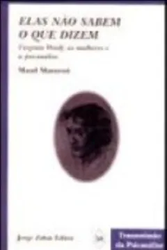 Livro Elas Não Sabem O Que Dizem. Virginia Woolf, As Mulheres E A Psicanalise - Resumo, Resenha, PDF, etc.