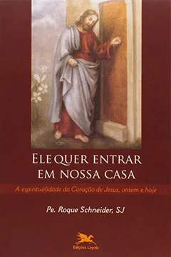 Livro Ele Quer Entrar em Nossa Casa. A Espiritualidade do Coração de Jesus, Ontem e Hoje - Resumo, Resenha, PDF, etc.