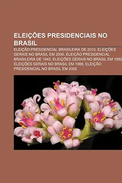 Livro Eleicoes Presidenciais No Brasil: Eleicao Presidencial Brasileira de 2010, Eleicoes Gerais No Brasil Em 2006 - Resumo, Resenha, PDF, etc.