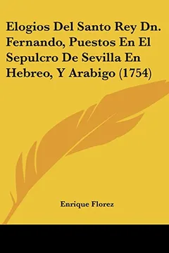 Livro Elogios del Santo Rey Dn. Fernando, Puestos En El Sepulcro de Sevilla En Hebreo, y Arabigo (1754) - Resumo, Resenha, PDF, etc.