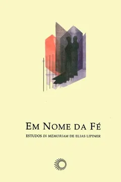 Livro Em Nome da Fé. Estudos in Memoriam de Elias Lipiner - Resumo, Resenha, PDF, etc.