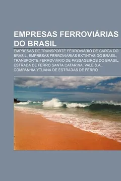 Livro Empresas Ferroviarias Do Brasil: Empresas de Transporte Ferroviario de Carga Do Brasil, Empresas Ferroviarias Extintas Do Brasil - Resumo, Resenha, PDF, etc.
