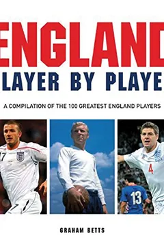 Livro England Player by Player: A Compilation of the 100 Greatest England Players - Resumo, Resenha, PDF, etc.