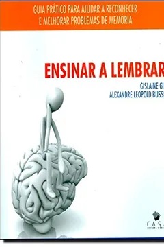 Livro Ensinar a Lembrar. Guia Prático Para Ajudar a Reconhecer e Melhorar Problemas de Memória - Resumo, Resenha, PDF, etc.