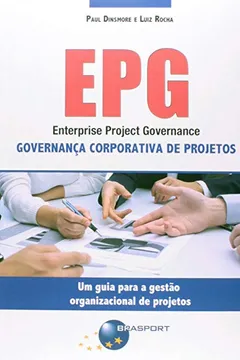 Livro EPG. Enterprise Project Governance. Governança Corporativa de Projetos - Resumo, Resenha, PDF, etc.