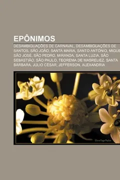 Livro Eponimos: Desambiguacoes de Carnaval, Desambiguacoes de Santos, Sao Joao, Santa Maria, Santo Antonio, Miguel, Sao Jose, Sao Pedr - Resumo, Resenha, PDF, etc.