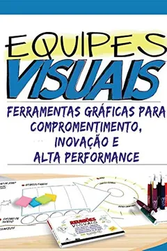 Livro Equipes Visuais. Ferramentas Gráficas Para Comprometimento, Inovação e Alta Performance - Resumo, Resenha, PDF, etc.