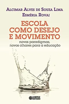 Livro Escola Como Desejo e Movimento. Novos Paradigmas, Novos Olhares Para a Educação - Resumo, Resenha, PDF, etc.