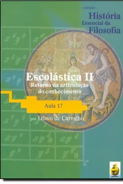 Livro Escolástica Ii - Retorno Da Articulação Do Conhecimento Aula 17 - Coleção História Essencial Da Filosofia - Resumo, Resenha, PDF, etc.