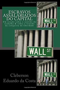 Capa do livro Escravos Assalariados Do Capital: Um Estudo Sobre O Sentido Do Trabalho E Sobre O Sentido Da Conquista Da Liberdade