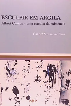 Livro Esculpir Em Argila. Albert Camus - Uma Estética Da Existência - Resumo, Resenha, PDF, etc.