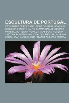Livro Escultura de Portugal: Escultores de Portugal, Talha Dourada, Goncalo Condeixa, Ernesto Canto Da Maia, Rafael Bordalo Pinheiro, Bottelho - Resumo, Resenha, PDF, etc.